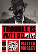 Walter Mosley, Walter Mosley, Walter Mosley: Trouble is what I do (Hardcover, 2020, Mulholland Books, Little, Brown and Company)