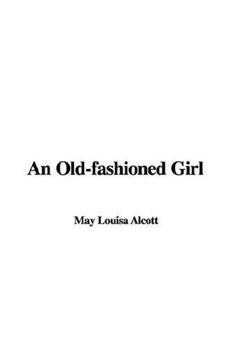 Louisa May Alcott: An Old-fashioned Girl (Paperback, 2006, IndyPublish.com)