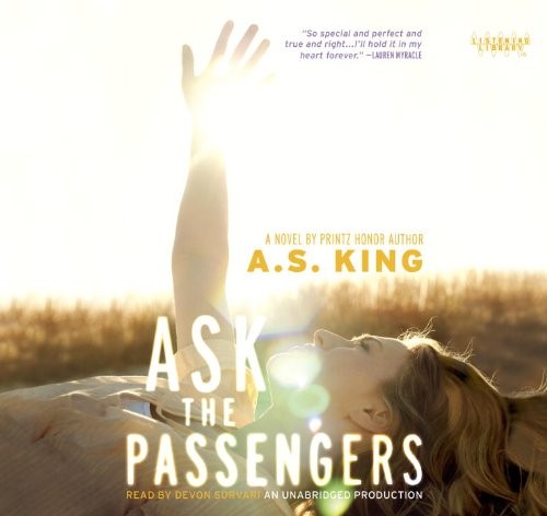 A.S. King; Read by Devon Sorvari: Ask the Passengers (AudiobookFormat, 2012, Random House)
