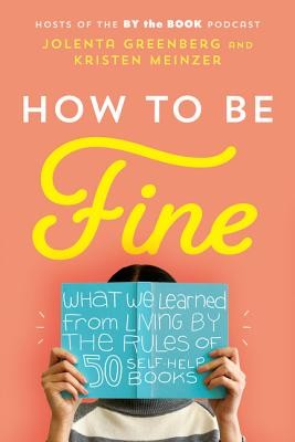 Kristen Meinzer: How to Be Fine: What We Learned from Living by the Rules of 50 Self-Help Books (2020, William Morrow)