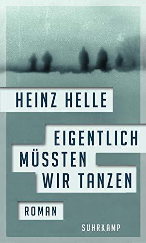 Heinz Helle: Eigentlich müssten wir tanzen Roman (German language, 2015)
