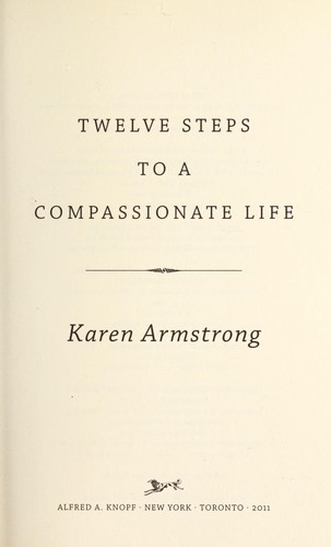 Karen Armstrong: Twelve steps to a compassionate life (2011, Knopf Canada)