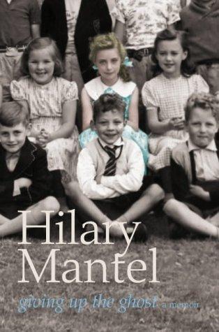Hilary Mantel: Giving Up the Ghost (2004, HarperPerennial)
