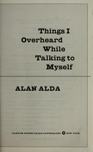 Alan Alda: Things I overheard while talking to myself (2008, Random House Trade Paperbacks)