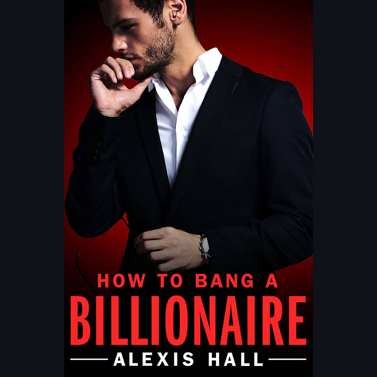 Alexis Hall: How to Bang a Billionaire (2017, Grand Central Publishing)