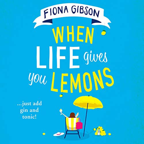 Fiona Gibson: When Life Gives You Lemons (AudiobookFormat, 2020, HarperCollins UK and Blackstone Publishing, Avon Books)