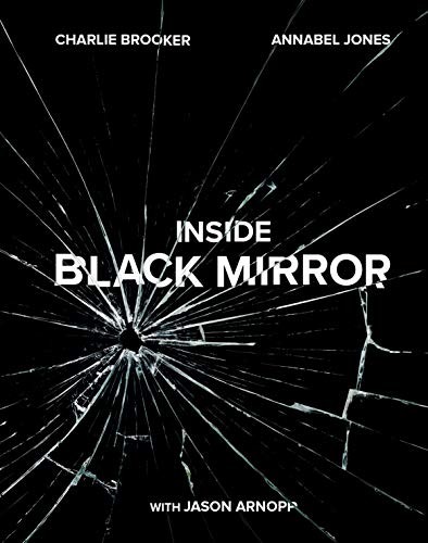 Charlie Brooker, Annabel Jones, Jason Arnopp: Inside Black Mirror (Hardcover, 2018, Crown Archetype)