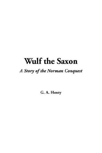 G. A. Henty: Wulf the Saxon (Hardcover, 2003, IndyPublish.com)