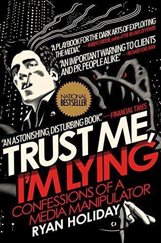 Ryan Holiday: Trust Me, I'm Lying: Confessions of a Media Manipulator (2012)