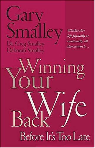 Gary Smalley, Deborah Smalley, Greg Smalley: Winning Your Wife Back Before It's Too Late (Paperback, 2004, Thomas Nelson)