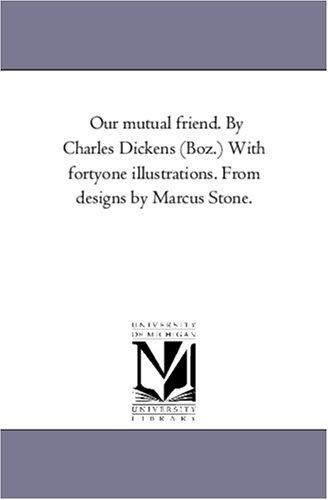 Michigan Historical Reprint Series: Our mutual friend. By Charles Dickens (Boz.) With fortyone illustrations. From designs by Marcus Stone. (Paperback, 2005, Scholarly Publishing Office, University of Michigan Library)