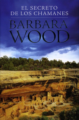 Barbara Wood: El secreto de los Chamanes/ The Last Shaman (Hardcover, Spanish language, 2006, Grijalbo Mondadori Sa)