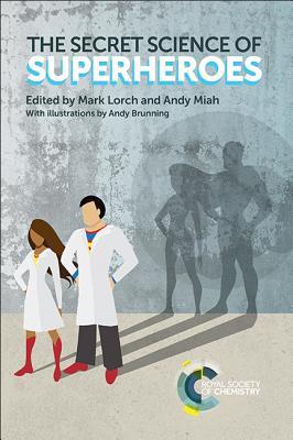 Mark Lorch, Andy Miah: The Secret Science of Superheroes (2017, Royal Society of Chemistry)