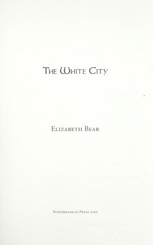 Elizabeth Bear: The white city (2010, Subterranean Press)