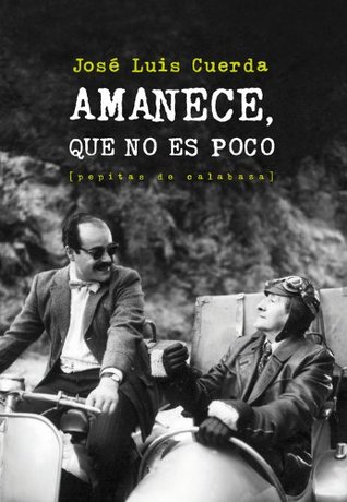 José Luis Cuerda: Amanece que no es poco (Spanish language, 2013, Pepitas de Calabaza)