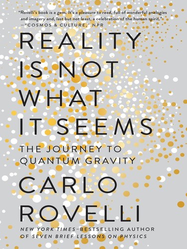 Carlo Rovelli: Reality Is Not What It Seems: The Journey to Quantum Gravity (2017, Riverhead Books)