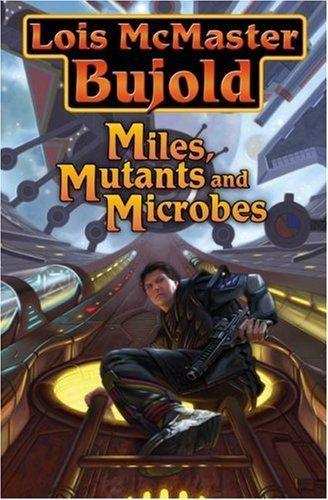 Lois McMaster Bujold: Miles, Mutants, and Microbes (Vorkosigan Omnibus, #5) (Hardcover, 2007, Baen)
