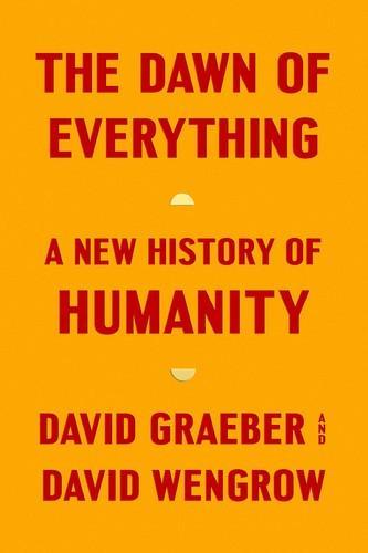 David Graeber, David Wengrow, David Wengrow, David Graeber: The Dawn of Everything (2022, Penguin Books)