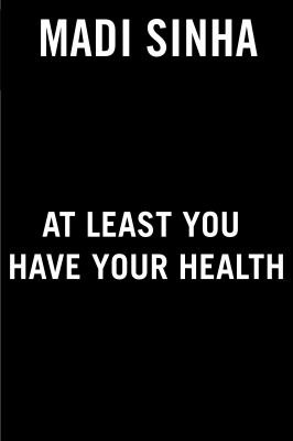 Madi Sinha: At Least You Have Your Health (2022, Penguin Publishing Group)