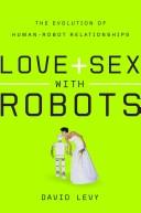 David N. L Levy, David Levy: Love + sex with robots (Hardcover, 2007, HarperCollins)