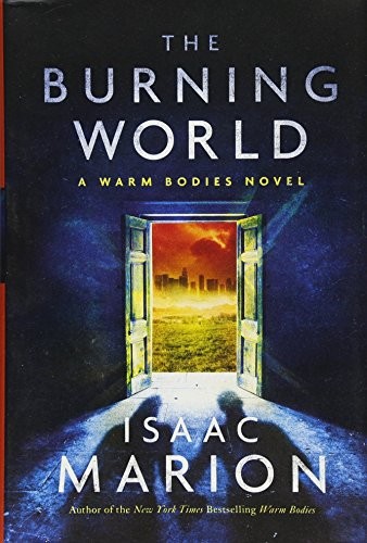 Isaac Marion: The Burning World: A Warm Bodies Novel (The Warm Bodies Series) (2017, Atria/Emily Bestler Books)