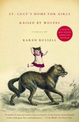 Karen Russell: St. Lucy's Home for Girls Raised by Wolves (Vintage Contemporaries) (2007)