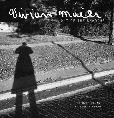 Richard Cahan, Michael Williams: Vivian Maier: Out of the Shadows (2012)