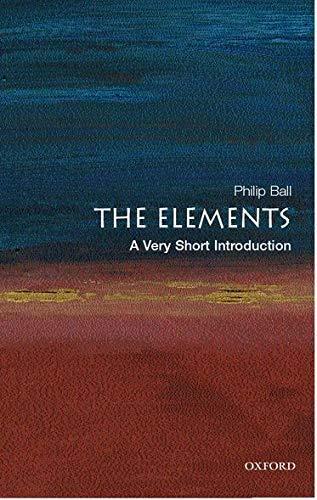 Philip Ball: The Elements: A Very Short Introduction (2004, Oxford University Press)