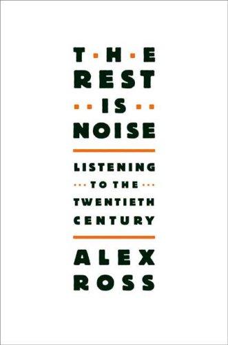 Alex Ross: The Rest Is Noise (Hardcover, 2007, Farrar, Straus and Giroux)