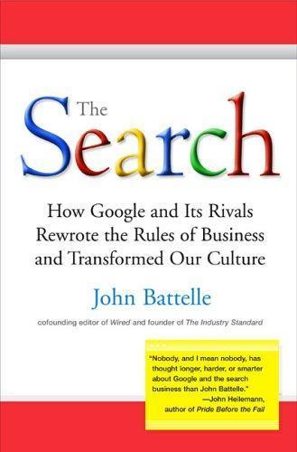John Battelle: The Search: How Google and Its Rivals Rewrote the Rules of Business and Transformed Our Culture (2005)