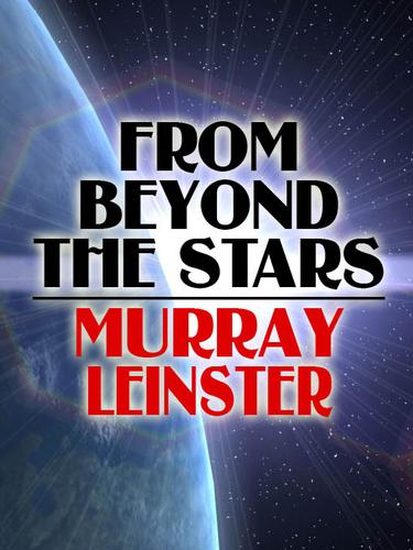 Murray Leinster: From Beyond the Stars (EBook, 2007, Wildside Press)