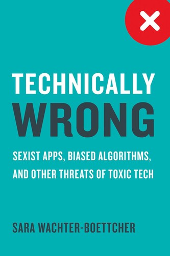 Sara Wachter-Boettcher: Technically Wrong (2017, W W Norton & Company)