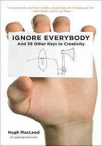Ignore Everybody and 39 other keys to creativity 2009 hardback