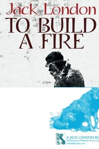 Jack London: To Build a Fire (2018, A Jack London Book)
