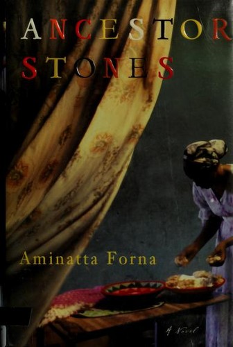 Aminatta Forna: Ancestor stones (Hardcover, 2006, Atlantic Monthly Press, Grove/Atlantic, Incorporated)