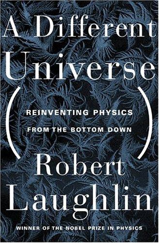 Robert B. Laughlin: A Different Universe (2005, Basic Books)