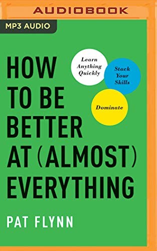 Pat Flynn: How to Be Better at Almost Everything (AudiobookFormat, 2019, Brilliance Audio)