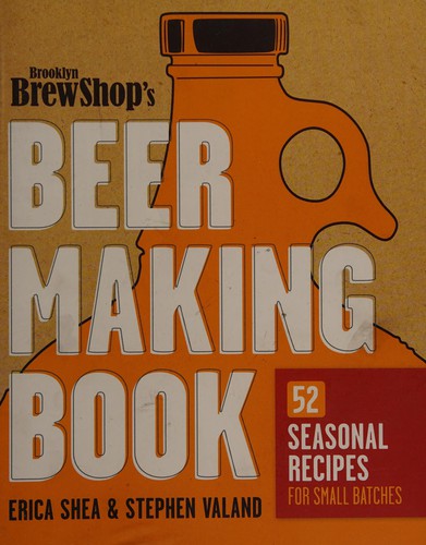 Erica Shea: The Brooklyn Brew Shop's beer making book (2011, Clarkson Potter)