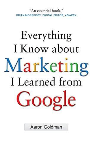 Aaron Goldman: Everything I Know about Marketing I Learned From Google (2010)