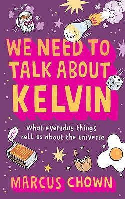 Marcus Chown: We Need To Talk About Kelvin What Everyday Things Tell Us About The Universe (2009, Faber & Faber)