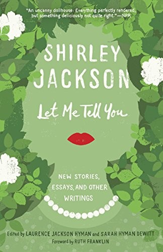 Shirley Jackson: Let Me Tell You: New Stories, Essays, and Other Writings (2015, Random House)
