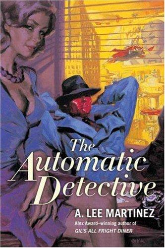 A. Lee Martinez: The Automatic Detective (Paperback, 2008, Tor Books, Tor)