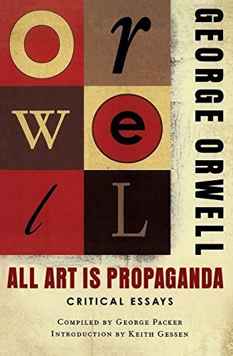 George Packer, Keith Gessen, George Orwell: All Art Is Propaganda (Paperback, 2009, Mariner Books)