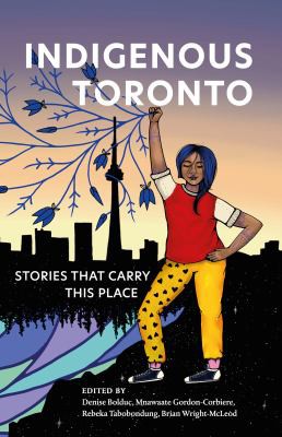 Denise Bolduc, Mnawaate Gordon-Corbiere, Rebeka Tabobondung, Brian Wright-McLeod: Indigenous Toronto (2021, Coach House Books)