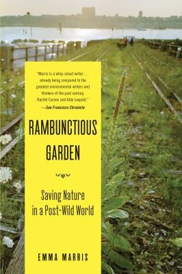Emma Marris: Rambunctious Garden Saving Nature In A Postwild World (2013, Bloomsbury Publishing PLC)