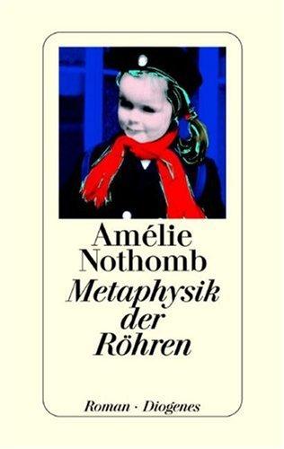 Amélie Nothomb: Metaphysik der Röhren (Hardcover, German language, 2002, Diogenes)