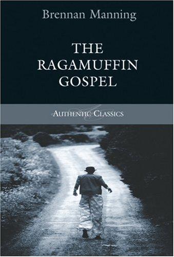 Brennan Manning: The Ragamuffin Gospel (Authentic Classics) (Paperback, 2003, Authentic Lifestyle)