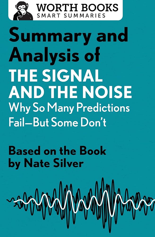 Worth Books: Summary and Analysis of The Signal and the Noise : Why So Many Predictions Fail―but Some Don't (Paperback, 2017, Worth Books)