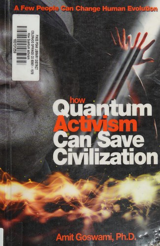 Amit Goswami: How quantum activism can save civilization (2011, Hampton Roads Pub. Co.)