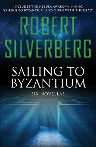 Robert Silverberg: Sailing to Byzantium: Six Novellas (2013, Open Road Media Sci-Fi & Fantasy)
